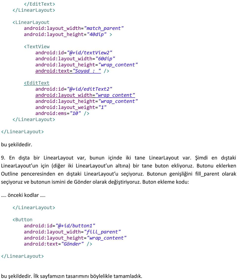 Şimdi en dıştaki LinearLayout un için (diğer iki LinearLayout un altına) bir tane buton ekliyoruz. Butonu eklerken Outline penceresinden en dıştaki LinearLayout u seçiyoruz.