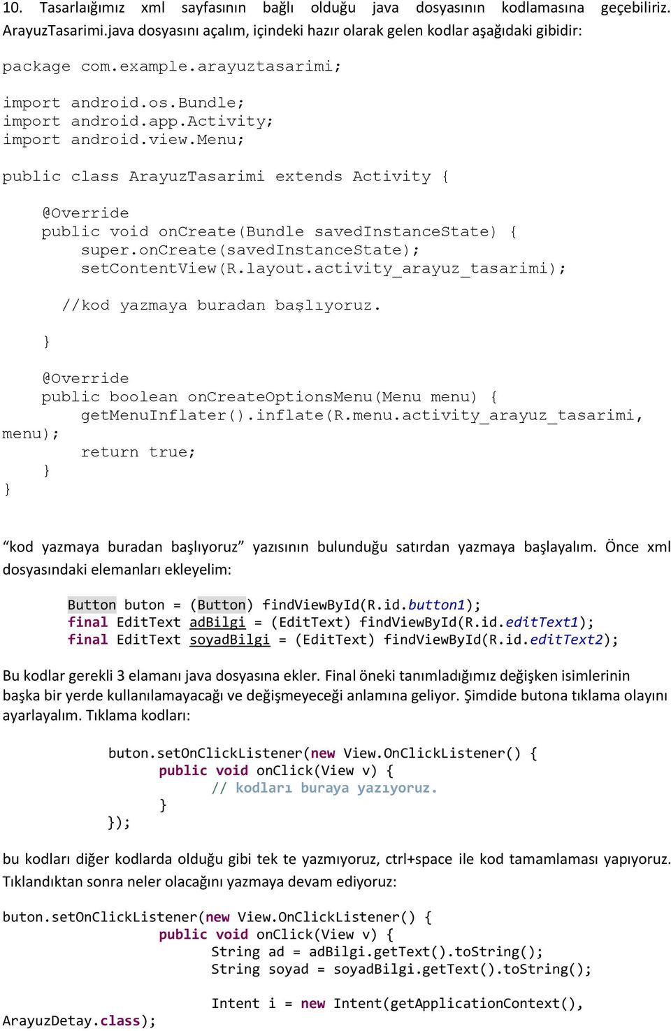 oncreate(savedinstancestate); setcontentview(r.layout.activity_arayuz_tasarimi); //kod yazmaya buradan başlıyoruz. public boolean oncreateoptionsmenu(