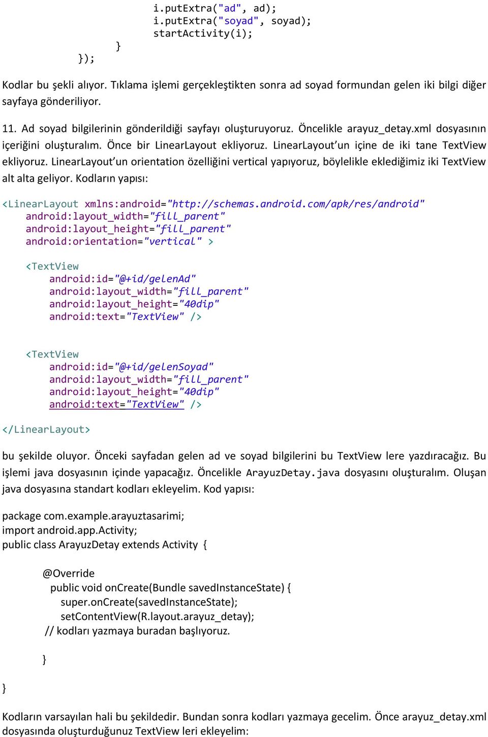 LinearLayout un içine de iki tane TextView ekliyoruz. LinearLayout un orientation özelliğini vertical yapıyoruz, böylelikle eklediğimiz iki TextView alt alta geliyor.