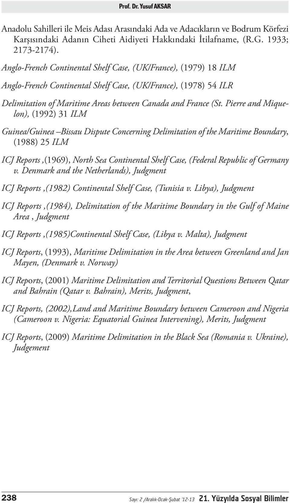 Pierre and Miquelon), (1992) 31 ILM Guinea/Guinea Bissau Dispute Concerning Delimitation of the Maritime Boundary, (1988) 25 ILM ICJ Reports,(1969), North Sea Continental Shelf Case, (Federal