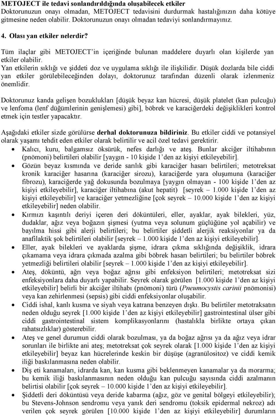 Yan etkilerin sıklığı ve şiddeti doz ve uygulama sıklığı ile ilişkilidir. Düşük dozlarda bile ciddi yan etkiler görülebileceğinden dolayı, doktorunuz tarafından düzenli olarak izlenmeniz önemlidir.