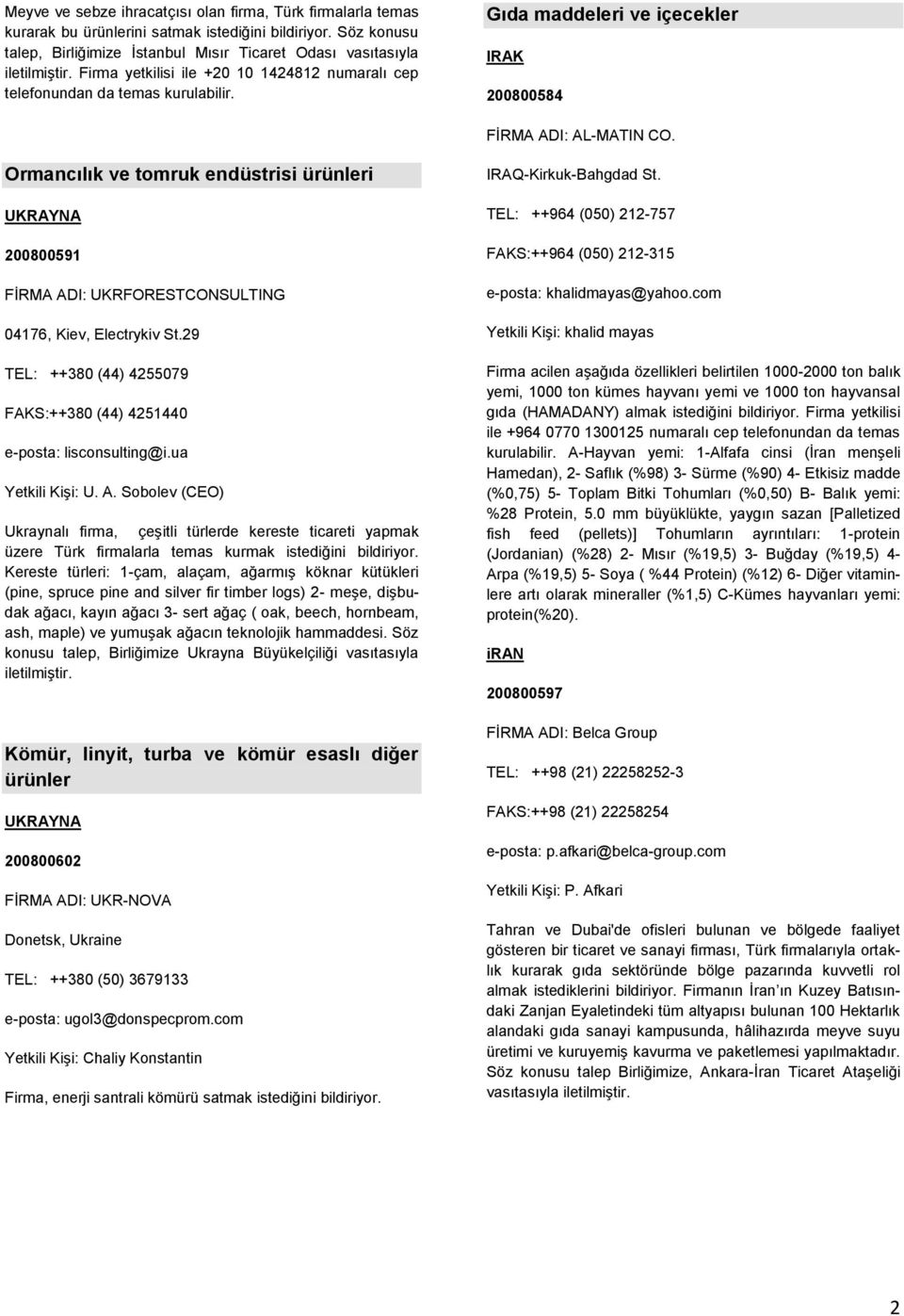 Ormancılık ve tomruk endüstrisi ürünleri UKRAYNA 200800591 FĠRMA ADI: UKRFORESTCONSULTING 04176, Kiev, Electrykiv St.29 TEL: ++380 (44) 4255079 FAKS:++380 (44) 4251440 e-posta: lisconsulting@i.