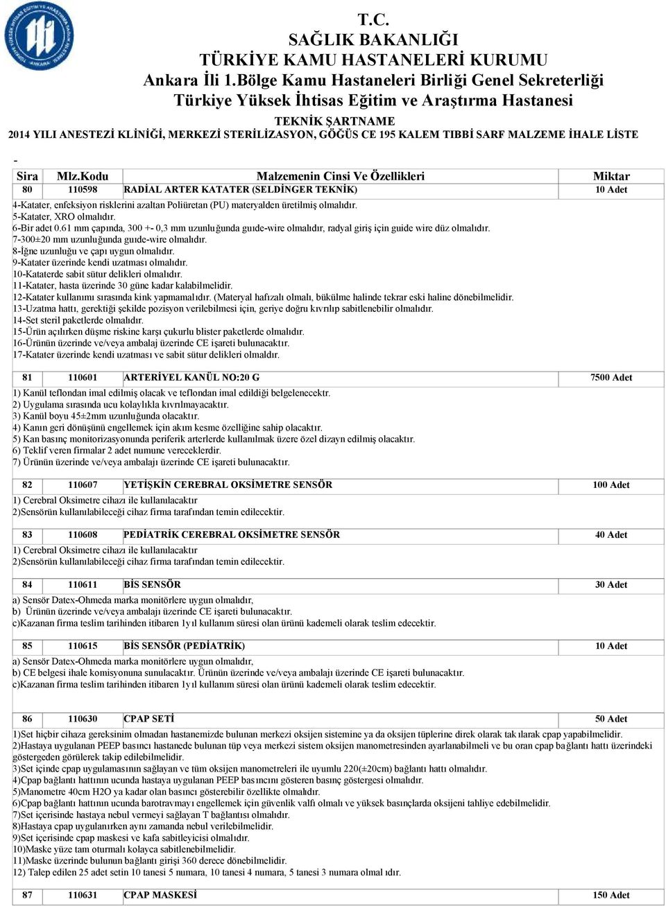 9Katater üzerinde kendi uzatması olmalıdır. 10Kataterde sabit sütur delikleri olmalıdır. 11Katater, hasta üzerinde 30 güne kadar kalabilmelidir. 12Katater kullanımı sırasında kink yapmamalıdır.