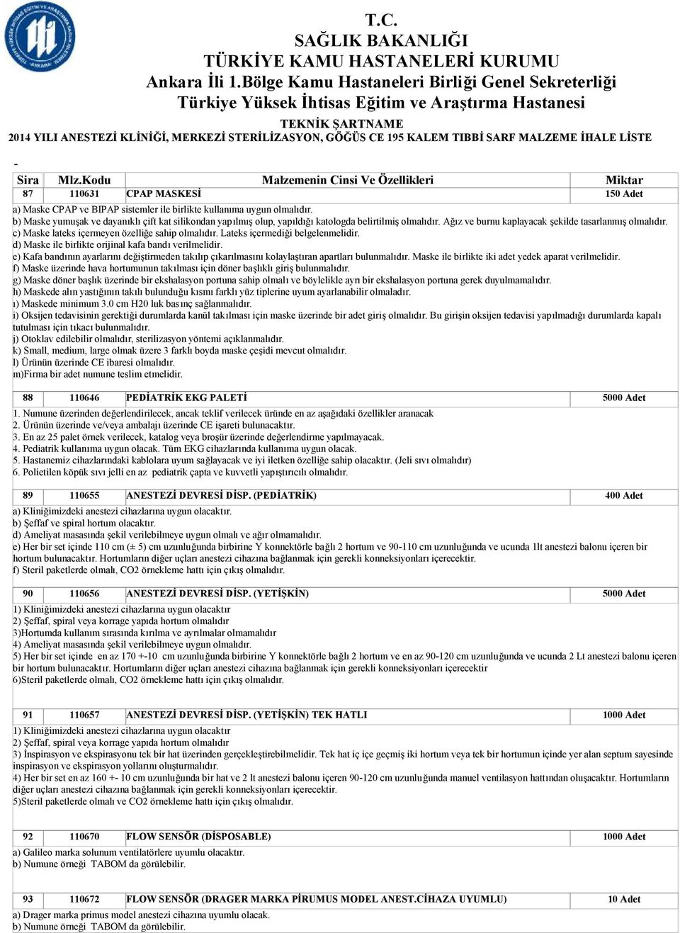 c) Maske lateks içermeyen özelliğe sahip olmalıdır. Lateks içermediği belgelenmelidir. d) Maske ile birlikte orijinal kafa bandı verilmelidir.