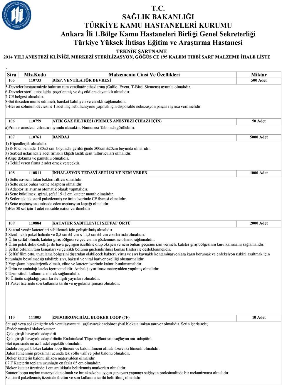 9Her on solunum devresine 1 adet ilaç nebulizasyonu yapmak için disposable nebuzasyon parçası ayrıca verilmelidir.