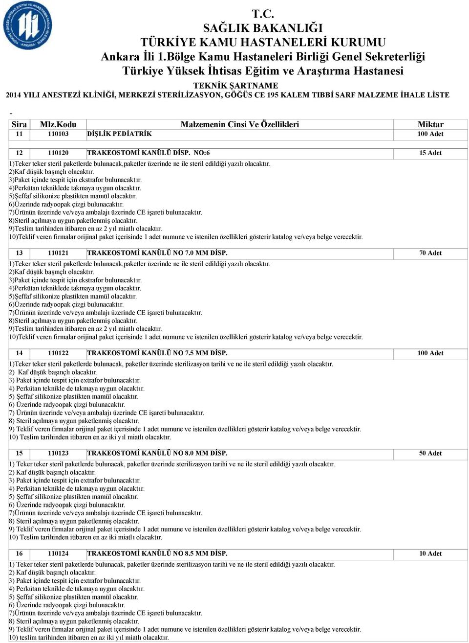 6)Üzerinde radyoopak çizgi bulunacaktır. 7)Ürünün üzerinde ve/veya ambalajı üzerinde CE işareti bulunacaktır. 8)Steril açılmaya uygun paketlenmiş olacaktır.