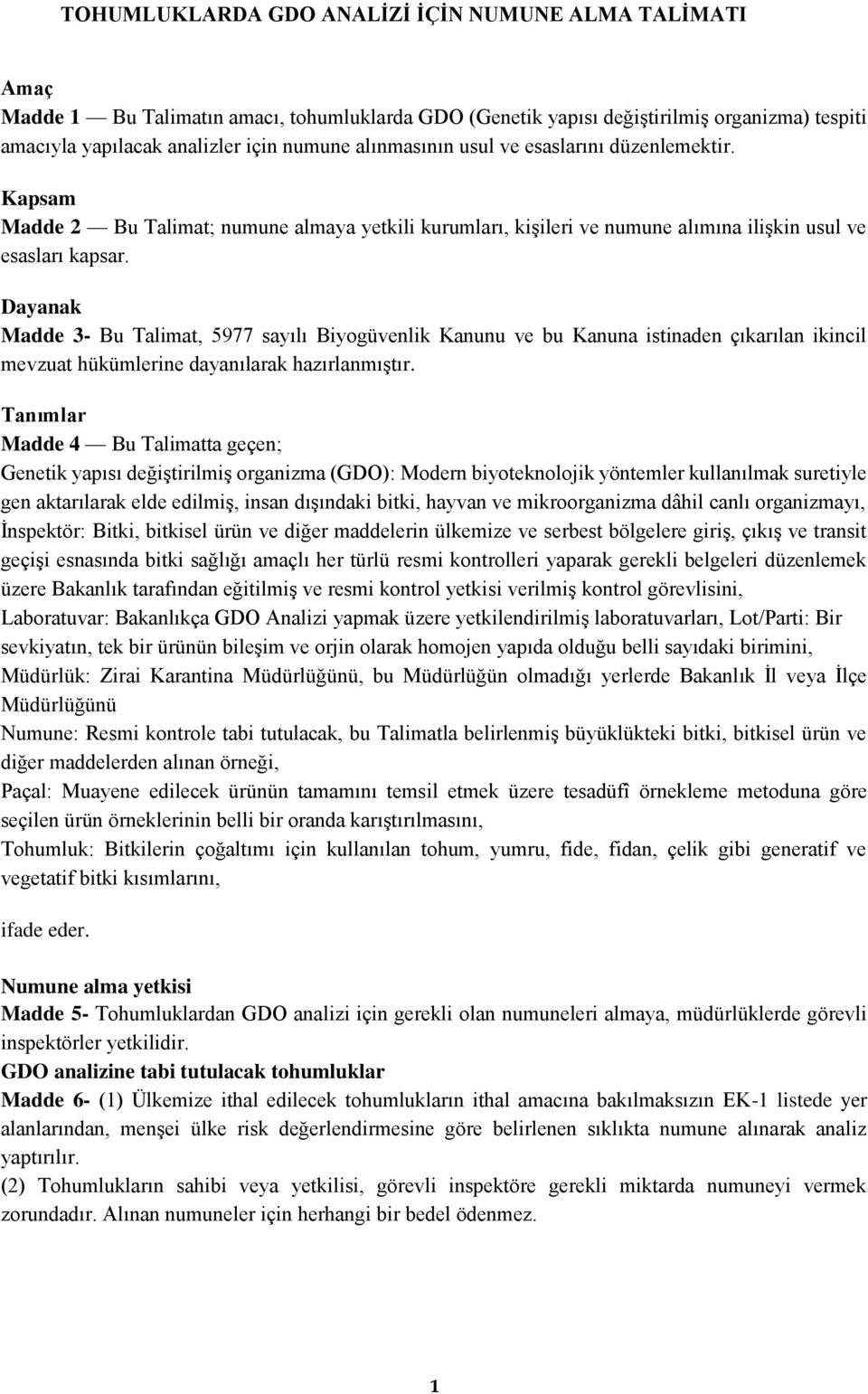 Dayanak Madde 3- Bu Talimat, 5977 sayılı Biyogüvenlik Kanunu ve bu Kanuna istinaden çıkarılan ikincil mevzuat hükümlerine dayanılarak hazırlanmıştır.