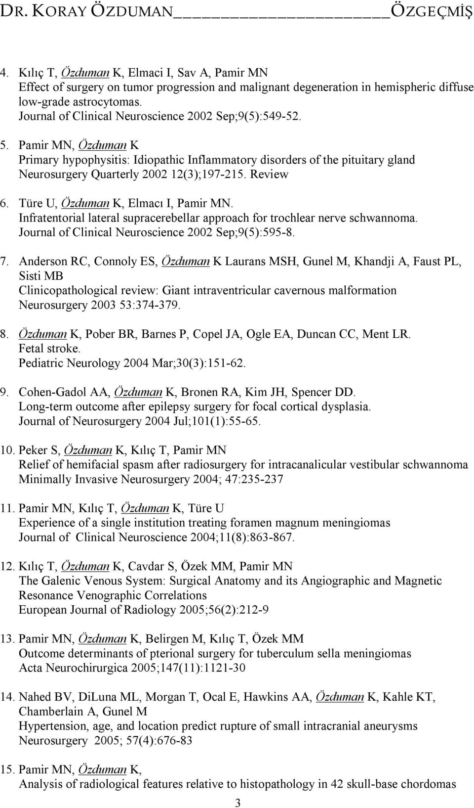 Review 6. Türe U, Özduman K, Elmacı I, Pamir MN. Infratentorial lateral supracerebellar approach for trochlear nerve schwannoma. Journal of Clinical Neuroscience 2002 Sep;9(5):595-8. 7.