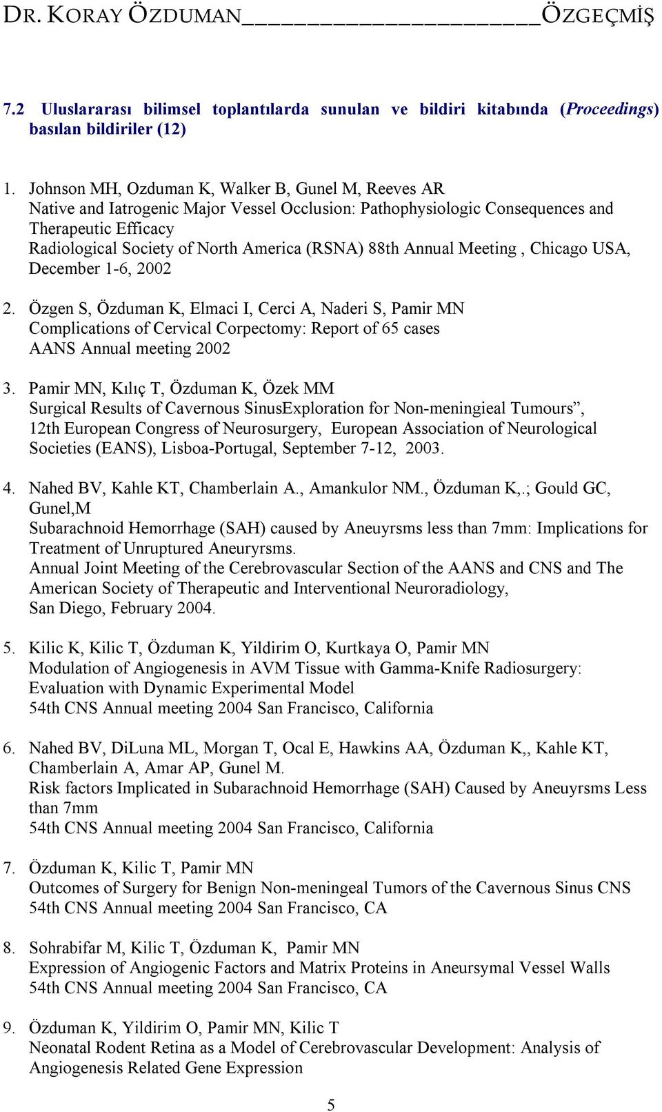 88th Annual Meeting, Chicago USA, December 1-6, 2002 2. Özgen S, Özduman K, Elmaci I, Cerci A, Naderi S, Pamir MN Complications of Cervical Corpectomy: Report of 65 cases AANS Annual meeting 2002 3.