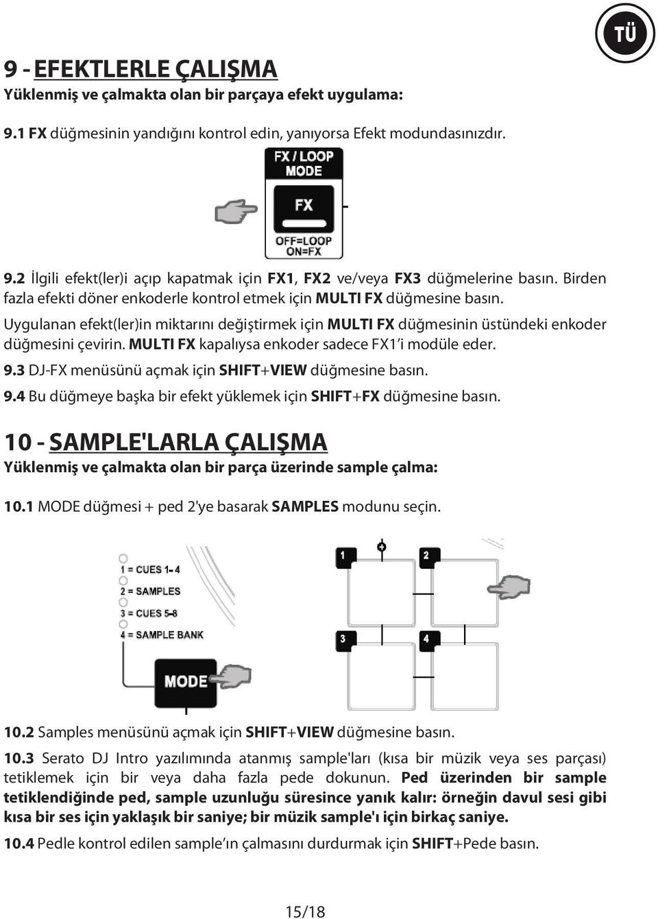 MULTI FX kapalıysa enkoder sadece FX1 i modüle eder. 9.3 DJ-FX menüsünü açmak için SHIFT+VIEW düğmesine basın. 9.4 Bu düğmeye başka bir efekt yüklemek için SHIFT+FX düğmesine basın.