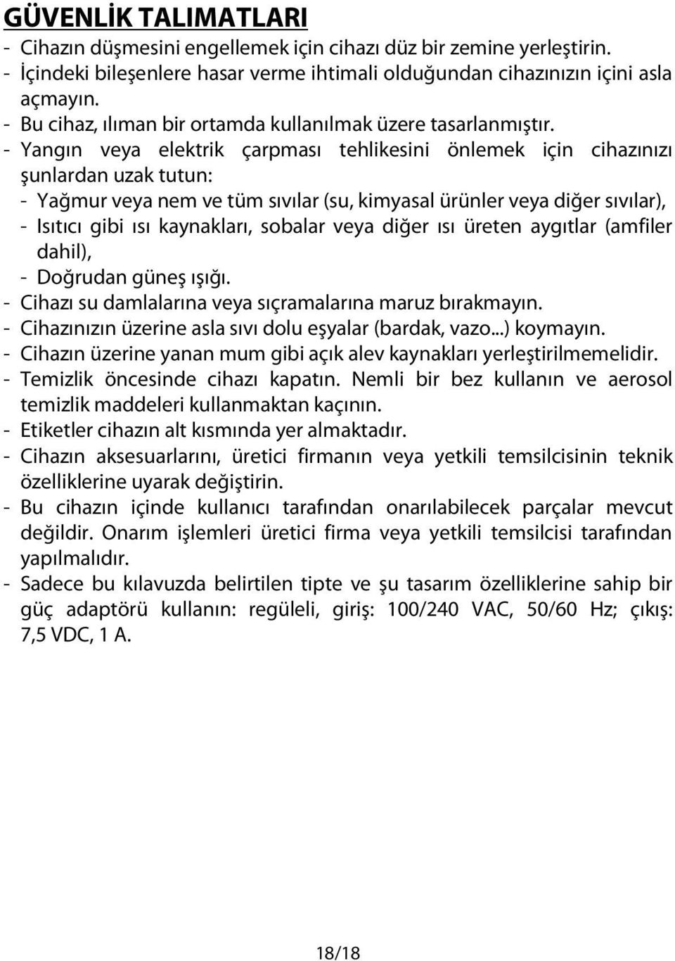 - Yangın veya elektrik çarpması tehlikesini önlemek için cihazınızı şunlardan uzak tutun: - Yağmur veya nem ve tüm sıvılar (su, kimyasal ürünler veya diğer sıvılar), - Isıtıcı gibi ısı kaynakları,