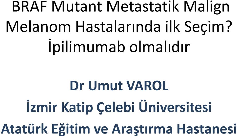 İpilimumab olmalıdır Dr Umut VAROL İzmir