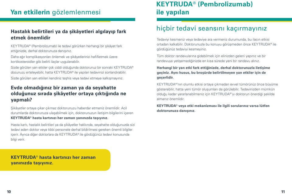 Sizde görülen yan etkiler çok ciddi olduğunda doktorunuz bir sonraki KEYTRUDA dozunuzu erteleyebilir, hatta KEYTRUDA ile yapılan tedavinizi sonlandırabilir.