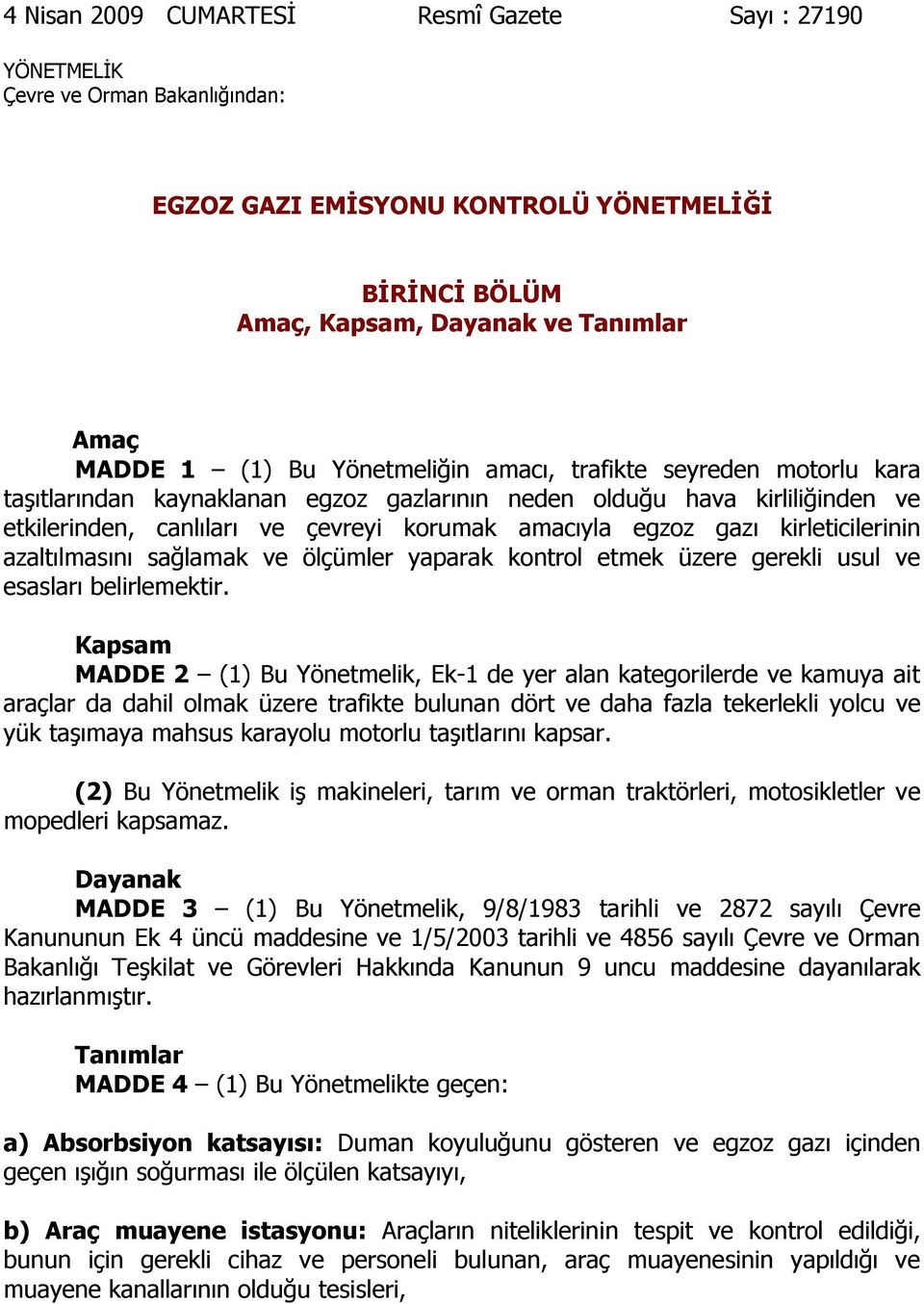 kirleticilerinin azaltılmasını sağlamak ve ölçümler yaparak kontrol etmek üzere gerekli usul ve esasları belirlemektir.