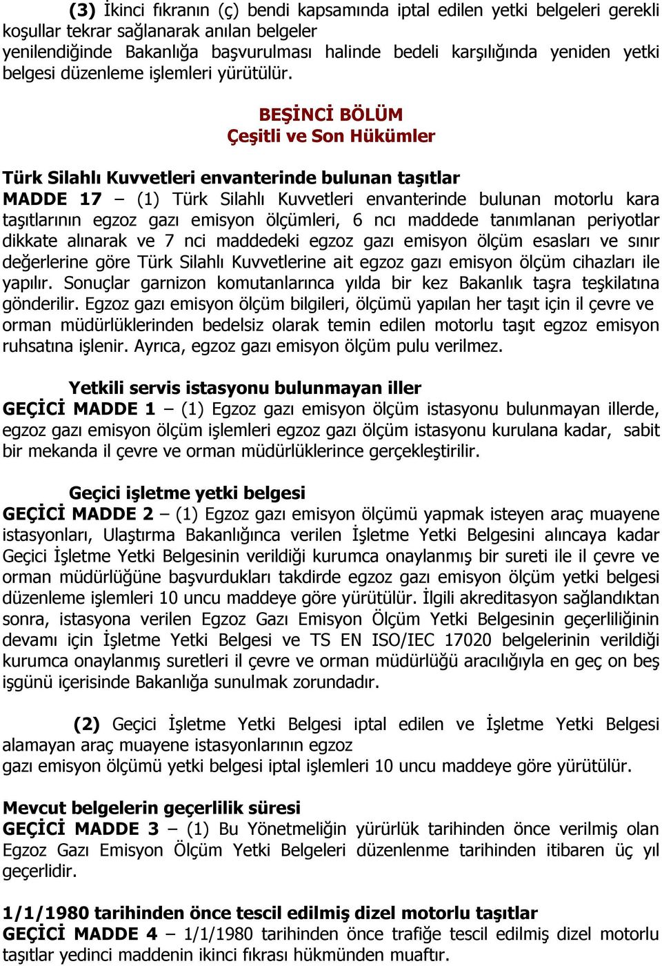 BEŞİNCİ BÖLÜM Çeşitli ve Son Hükümler Türk Silahlı Kuvvetleri envanterinde bulunan taşıtlar MADDE 17 (1) Türk Silahlı Kuvvetleri envanterinde bulunan motorlu kara taşıtlarının egzoz gazı emisyon