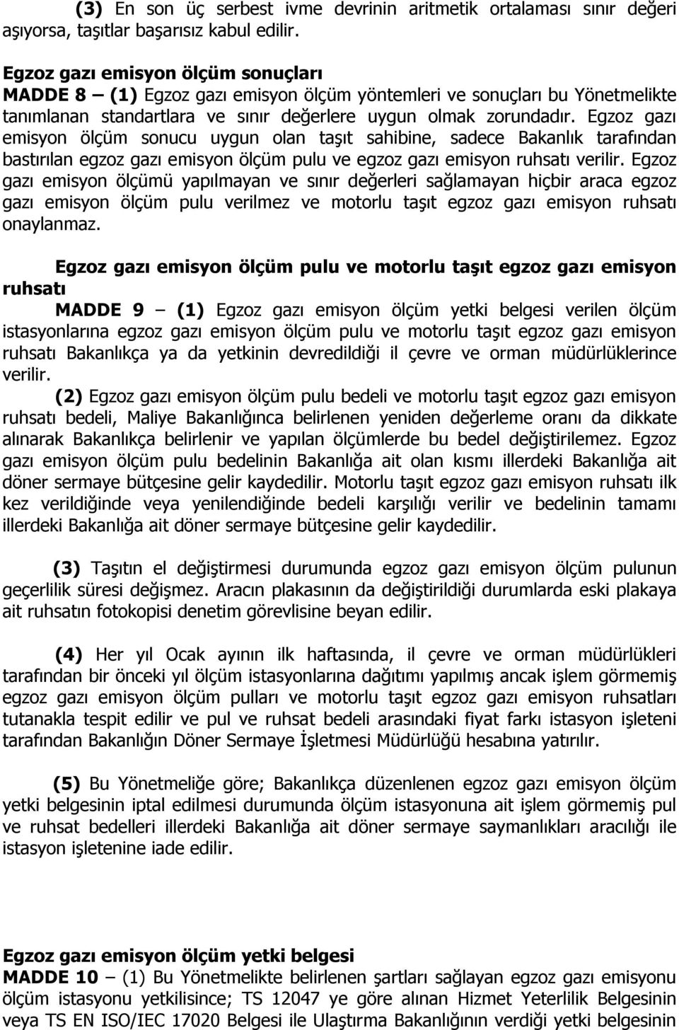 Egzoz gazı emisyon ölçüm sonucu uygun olan taşıt sahibine, sadece Bakanlık tarafından bastırılan egzoz gazı emisyon ölçüm pulu ve egzoz gazı emisyon ruhsatı verilir.