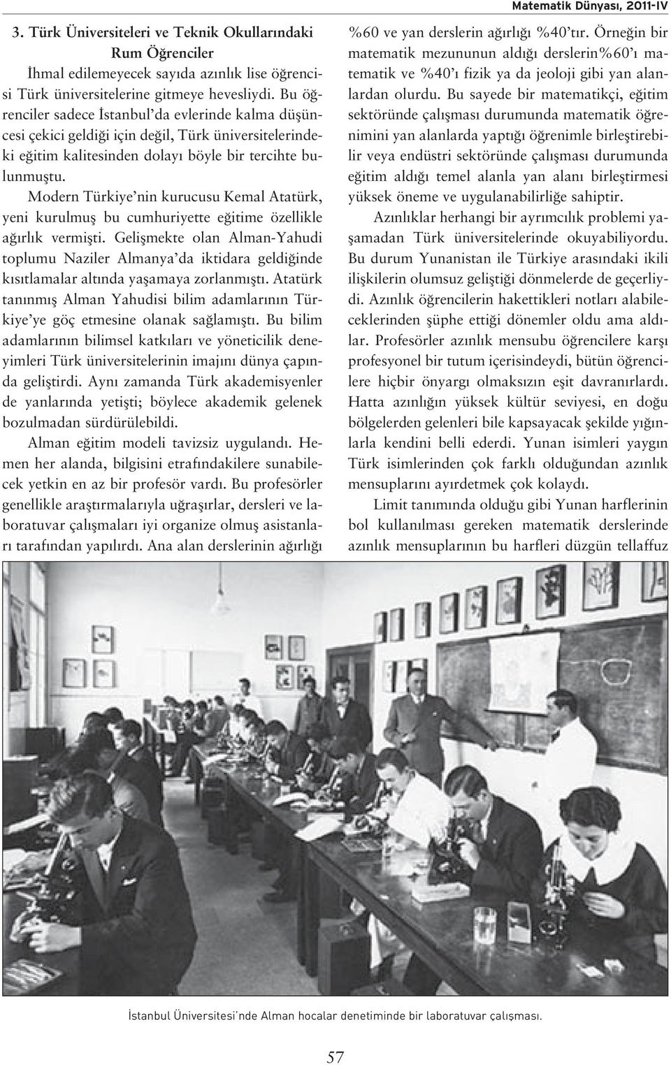 Modern Türkiye nin kurucusu Kemal Atatürk, yeni kurulmufl bu cumhuriyette e itime özellikle a rl k vermiflti.