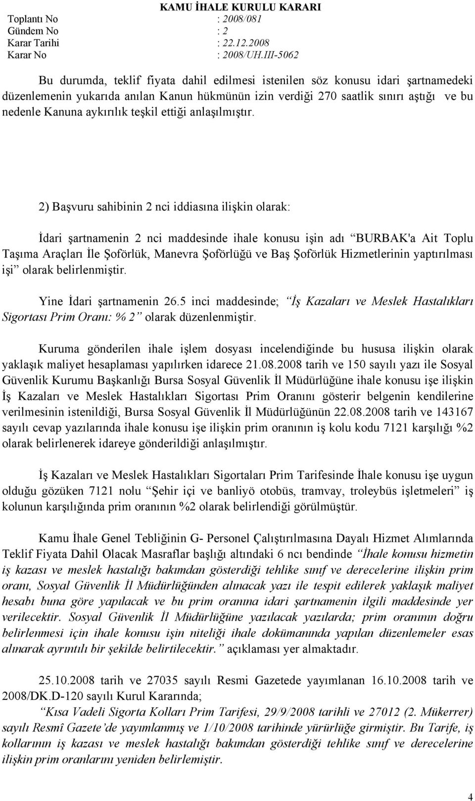 2) Başvuru sahibinin 2 nci iddiasına ilişkin olarak: İdari şartnamenin 2 nci maddesinde ihale konusu işin adı BURBAK'a Ait Toplu Taşıma Araçları İle Şoförlük, Manevra Şoförlüğü ve Baş Şoförlük