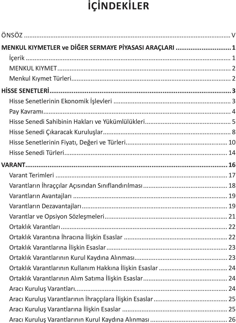 .. 16 Varant Terimleri... 17 Varantların İhraççılar Açısından Sınıflandırılması... 18 Varantların Avantajları... 19 Varantların Dezavantajları... 19 Varantlar ve Opsiyon Sözleşmeleri.