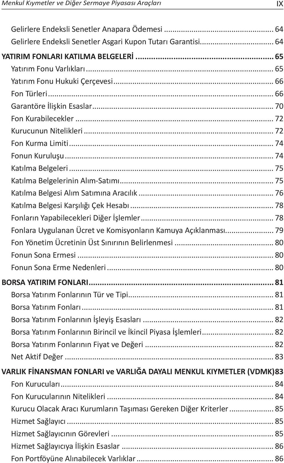 .. 72 Kurucunun Nitelikleri... 72 Fon Kurma Limiti... 74 Fonun Kuruluşu... 74 Katılma Belgeleri... 75 Katılma Belgelerinin Alım-Satımı... 75 Katılma Belgesi Alım Satımına Aracılık.