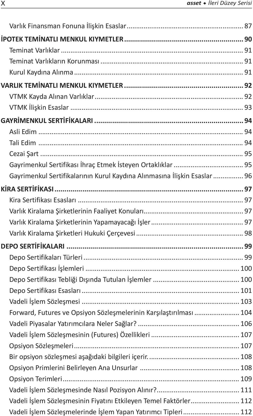 .. 95 Gayrimenkul Sertifikası İhraç Etmek İsteyen Ortaklıklar... 95 Gayrimenkul Sertifikalarının Kurul Kaydına Alınmasına İlişkin Esaslar... 96 KİRA SERTİFİKASI... 97 Kira Sertifikası Esasları.