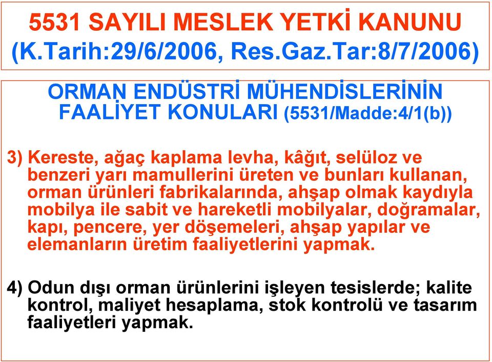 yarı mamullerini üreten ve bunları kullanan, orman ürünleri fabrikalarında, ahşap olmak kaydıyla mobilya ile sabit ve hareketli mobilyalar,