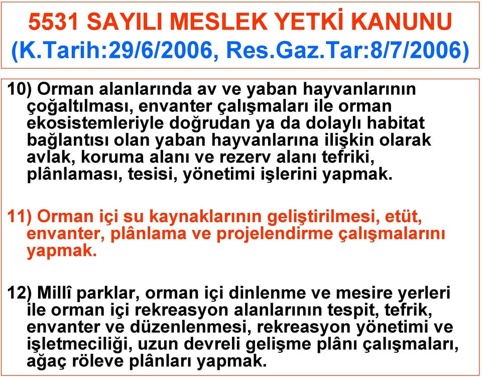 hayvanlarına ilişkin olarak avlak, koruma alanı ve rezerv alanı tefriki, plânlaması, tesisi, yönetimi işlerini yapmak.