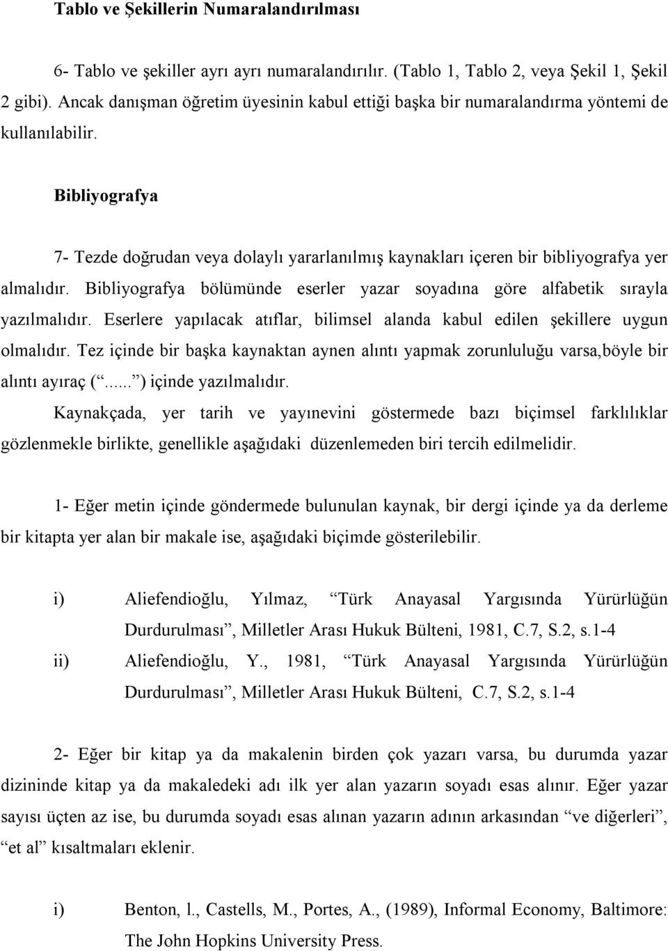 Bibliyografya 7- Tezde doğrudan veya dolaylı yararlanılmış kaynakları içeren bir bibliyografya yer almalıdır. Bibliyografya bölümünde eserler yazar soyadına göre alfabetik sırayla yazılmalıdır.