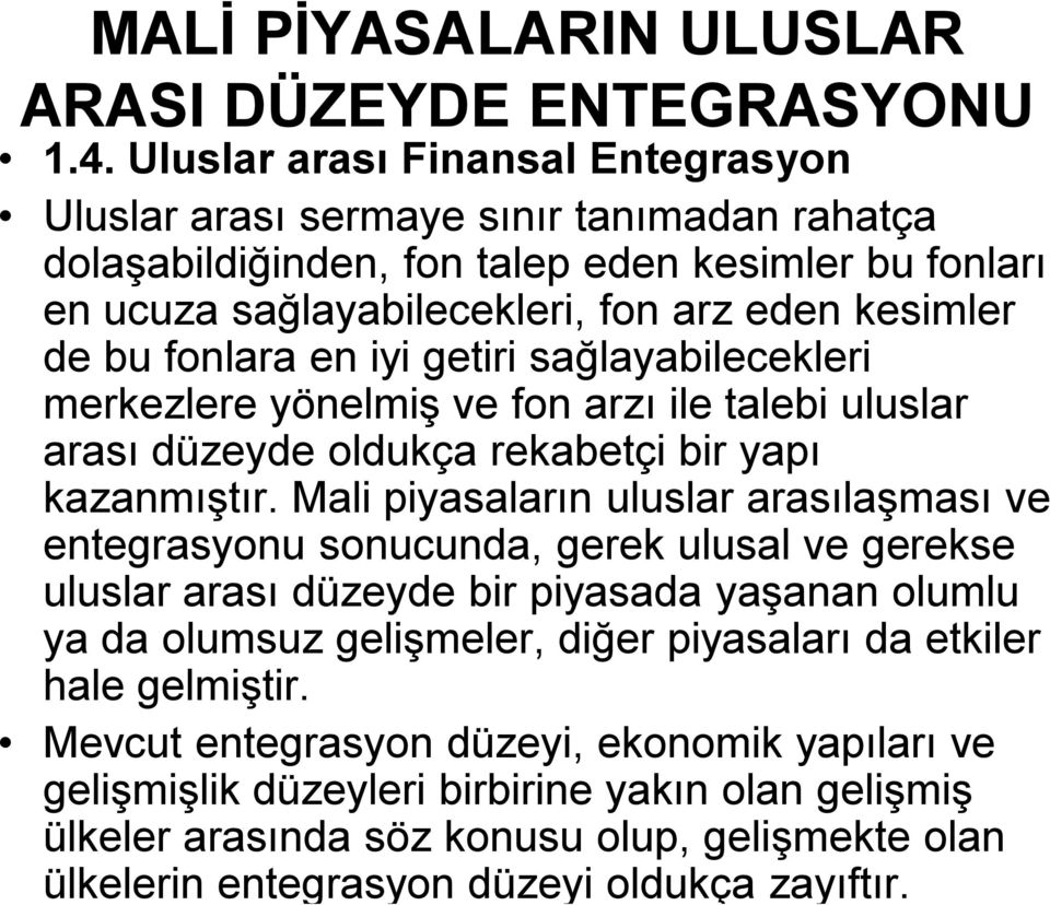 Mali piyasaların uluslar arasılaşması ve entegrasyonu sonucunda, gerek ulusal ve gerekse uluslar arası düzeyde bir piyasada yaşanan olumlu ya da olumsuz gelişmeler, diğer piyasaları da