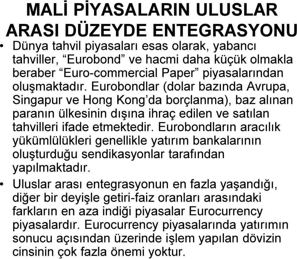 Eurobondların aracılık yükümlülükleri genellikle yatırım bankalarının oluşturduğu sendikasyonlar tarafından yapılmaktadır.