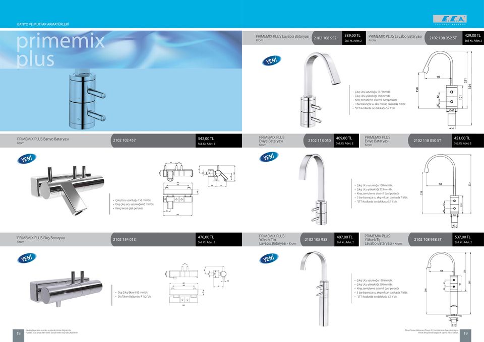 PRIMEMIX PLUS Banyo Bataryası 2102 102 457 542,00 TL PRIMEMIX PLUS Eviye Bataryası 2102 118 050 409,00 TL PRIMEMIX PLUS Eviye Bataryası 2102 118 050 ST 451,00 TL Çıkış Ucu uzunluğu 153 mm dir.