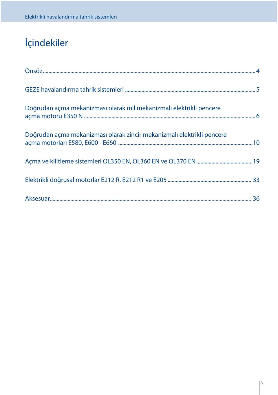 .. 6 Doğrudan açma mekanizması olarak zincir mekanizmalı elektrikli pencere açma motorları E580, E600