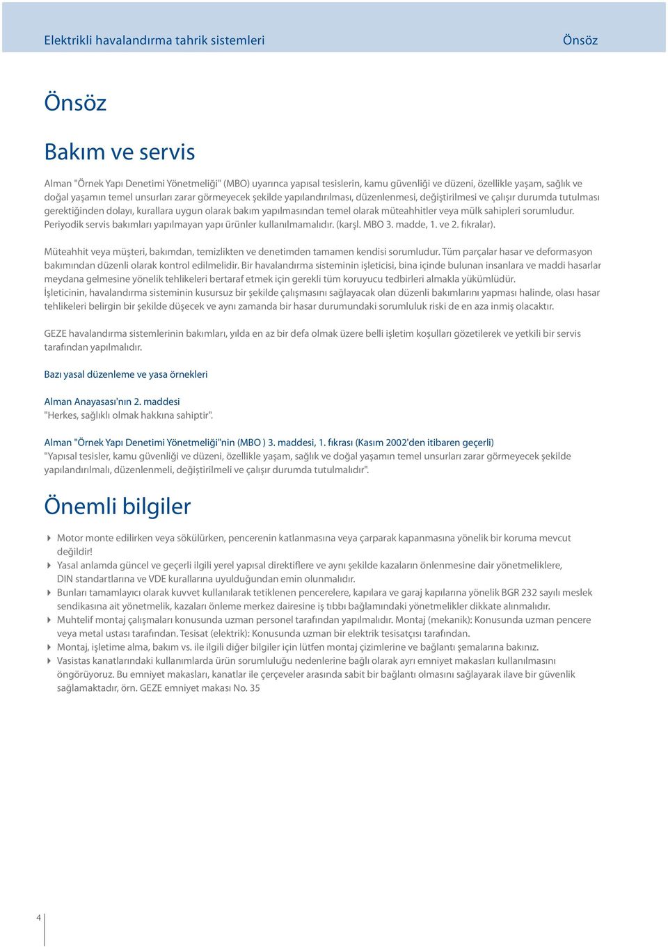 sahipleri sorumludur. Periyodik servis bakımları yapılmayan yapı ürünler kullanılmamalıdır. (karşl. MBO 3. madde, 1. ve 2. fıkralar).