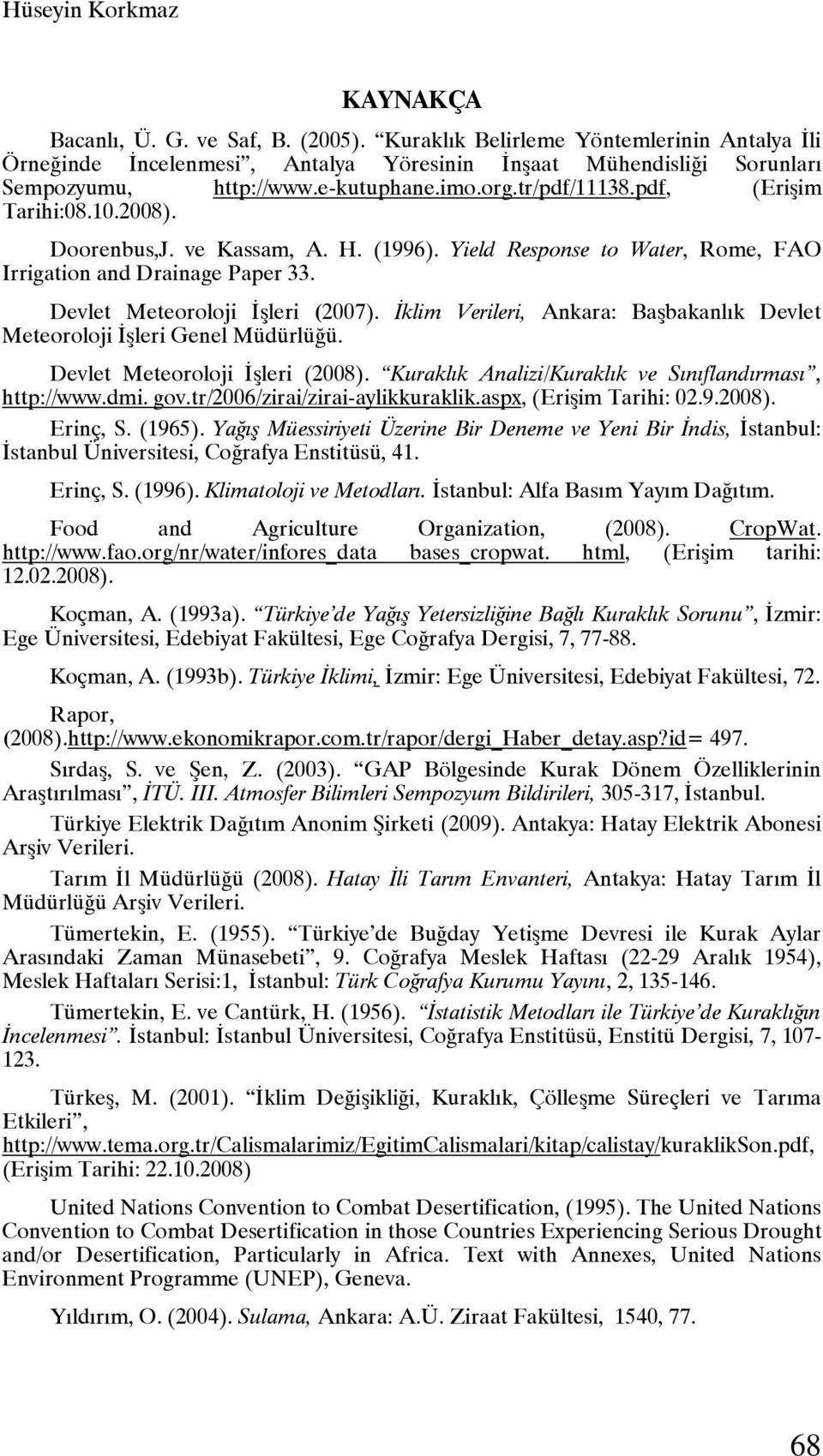 Devlet Meteoroloji İşleri (2007). İklim Verileri, Ankara: Başbakanlık Devlet Meteoroloji İşleri Genel Müdürlüğü. Devlet Meteoroloji İşleri (2008).