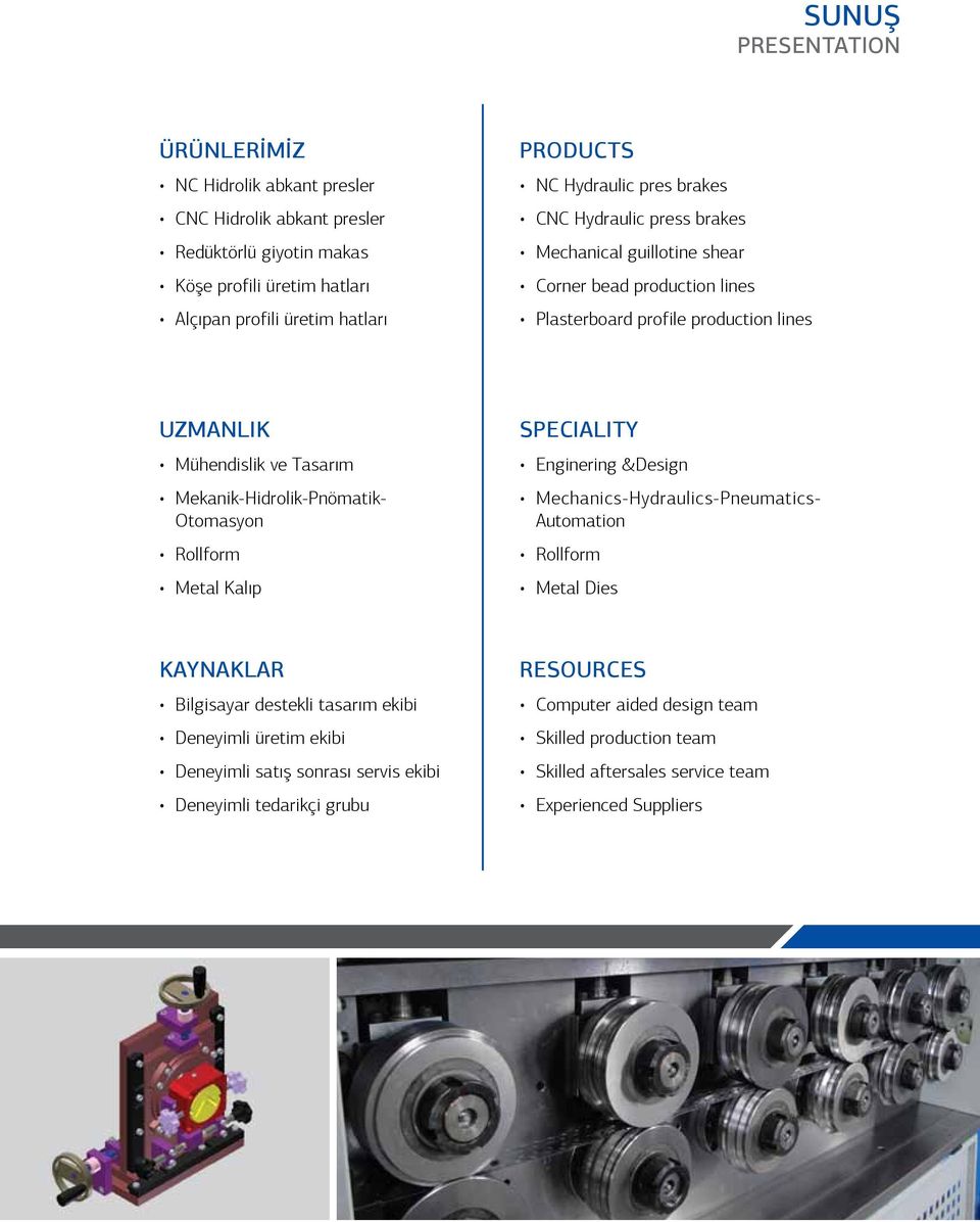 Mekanik-Hidrolik-Pnömatik- Otomasyon Rollform Metal Kalıp SPEIALITY Enginering &esign Mechanics-Hydraulics-Pneumatics- Automation Rollform Metal ies KAYNAKLAR ilgisayar destekli