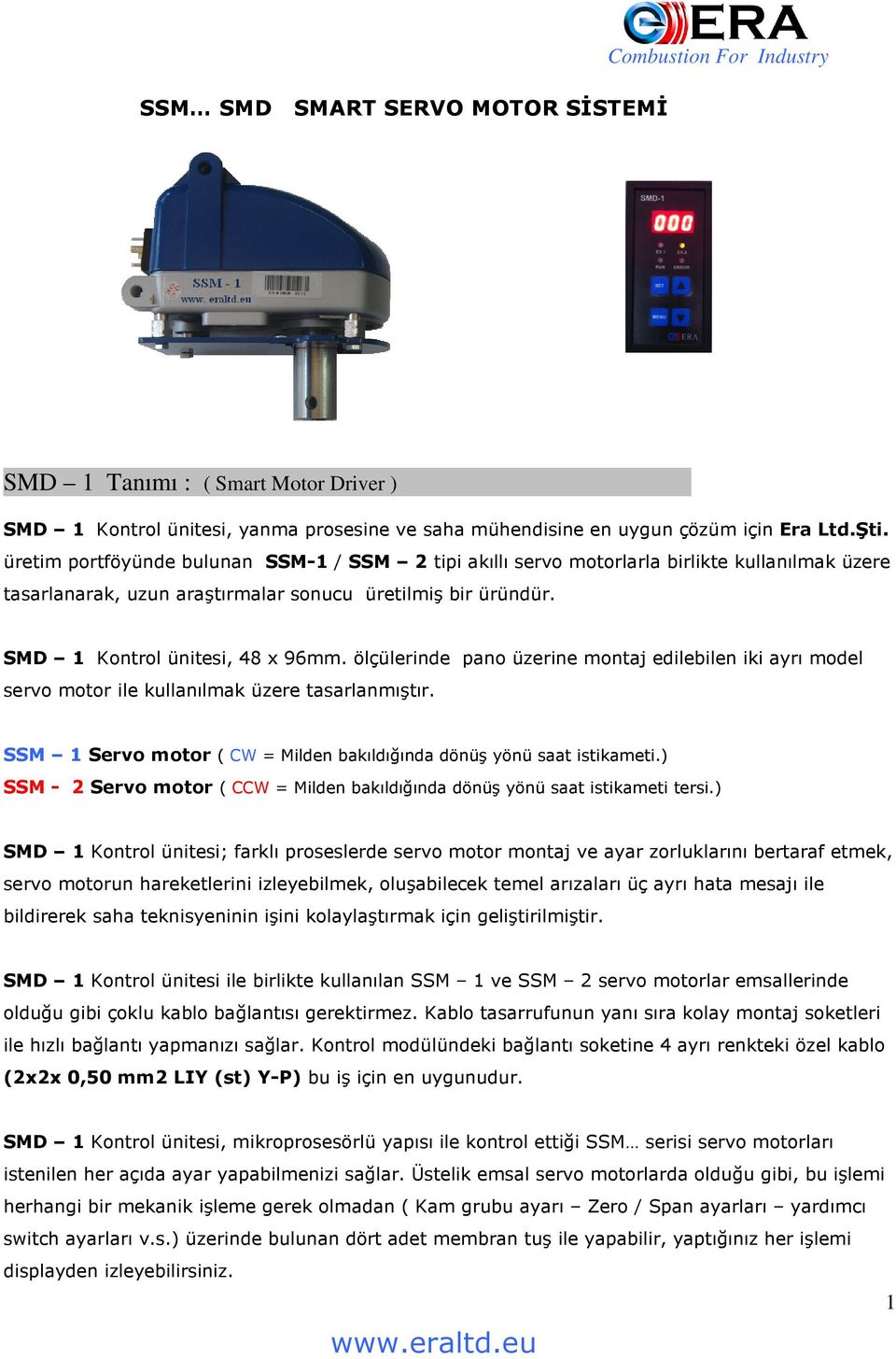 ölçülerinde pano üzerine montaj edilebilen iki ayrı model servo motor ile kullanılmak üzere tasarlanmıştır. SSM 1 Servo motor ( CW = Milden bakıldığında dönüş yönü saat istikameti.