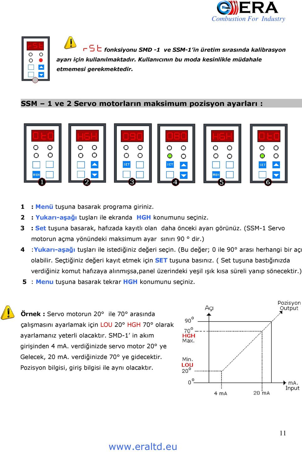 3 : Set tuşuna basarak, hafızada kayıtlı olan daha önceki ayarı görünüz. (SSM-1 Servo motorun açma yönündeki maksimum ayar sınırı 90 dir.) 4 :Yukarı-aşağı tuşları ile istediğiniz değeri seçin.