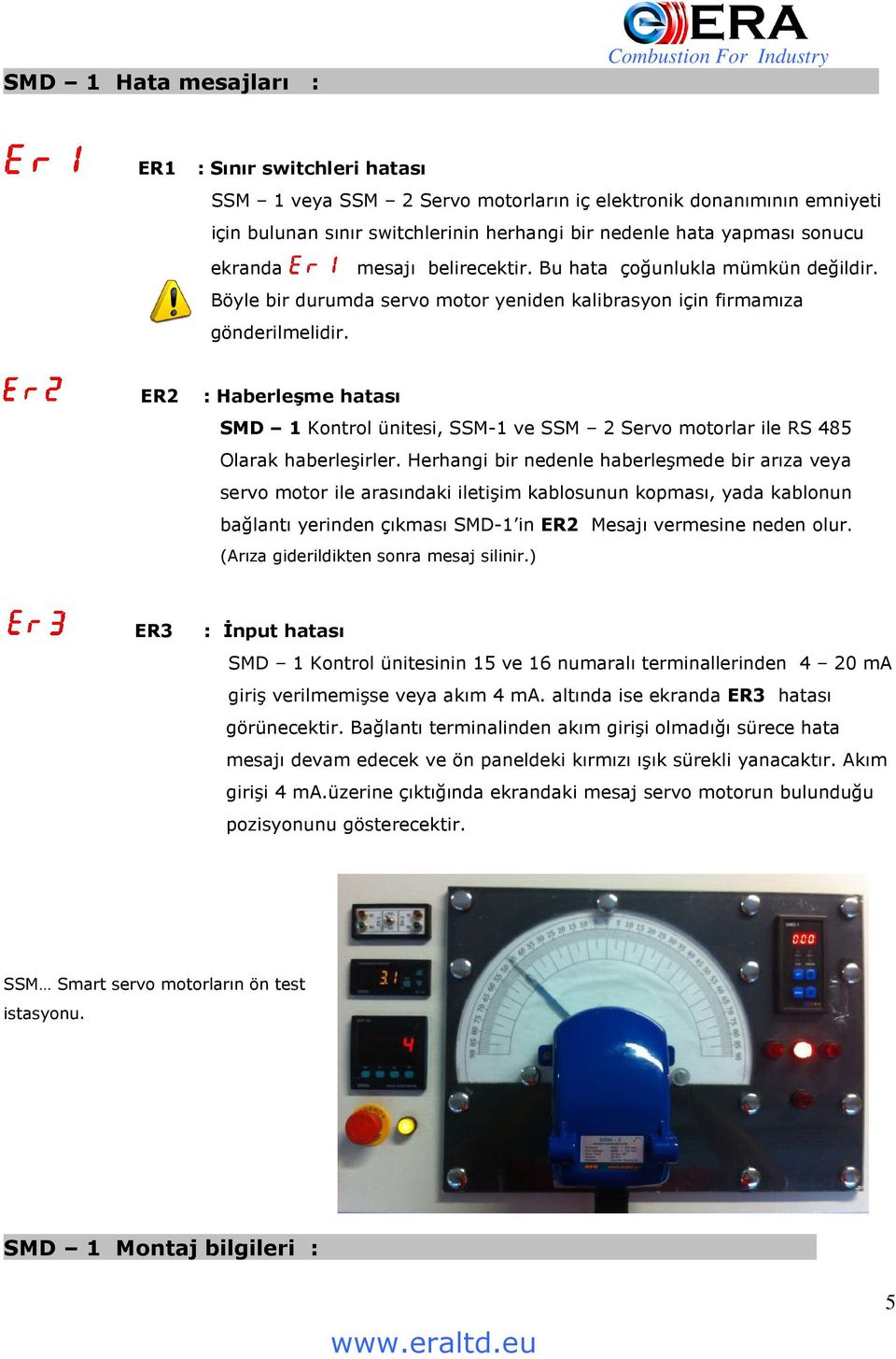 ER2 : Haberleşme hatası SMD 1 Kontrol ünitesi, SSM-1 ve SSM 2 Servo motorlar ile RS 485 Olarak haberleşirler.