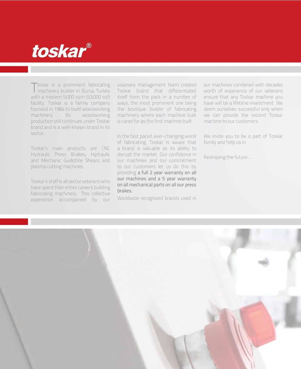 Toskar s main products are CNC Hydraulic Press Brakes, Hydraulic and Mechanic Guillotine Shears and plasma cutting machines.