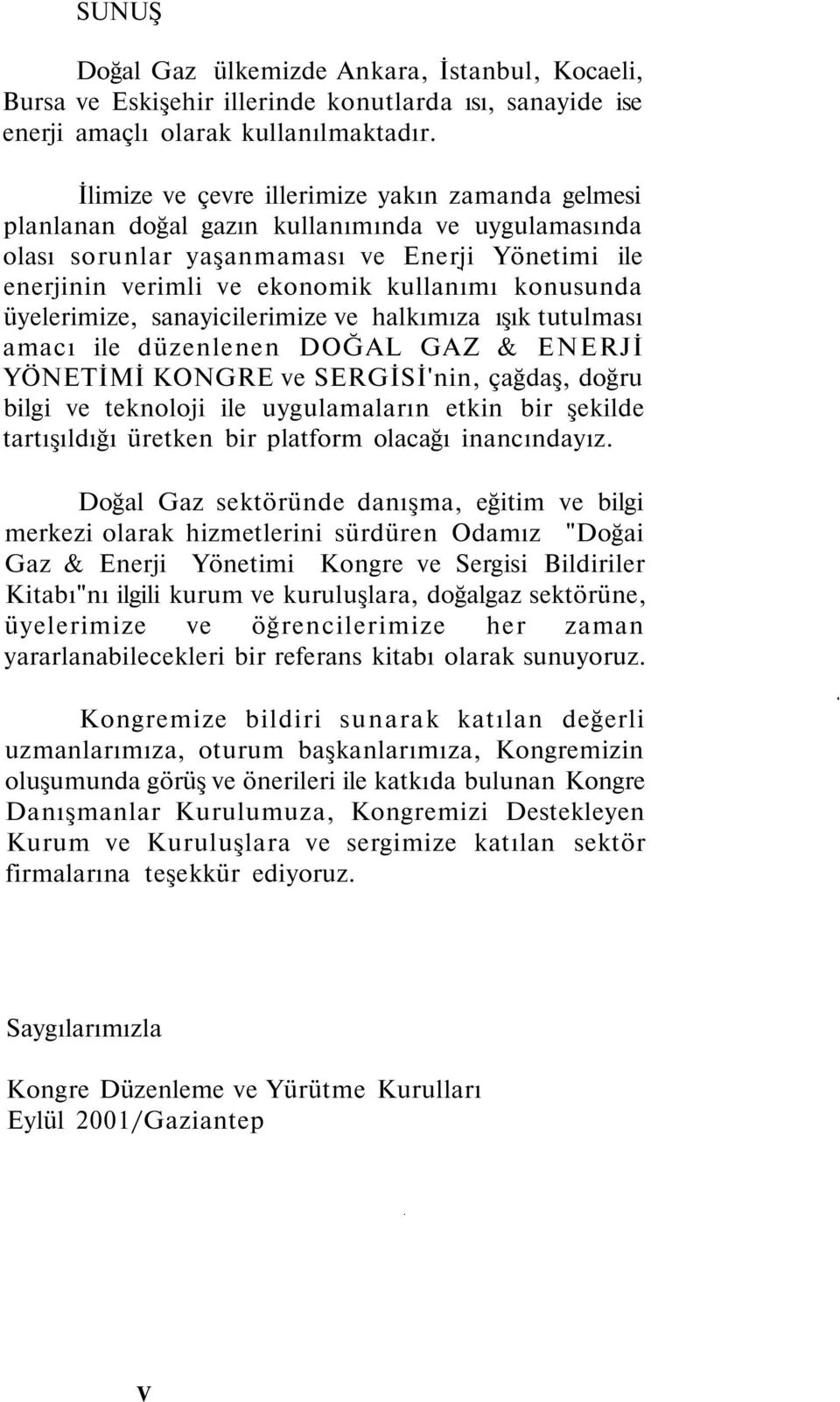 konusunda üyelerimize, sanayicilerimize ve halkımıza ışık tutulması amacı ile düzenlenen DOĞAL GAZ & ENERJİ YÖNETİMİ KONGRE ve SERGİSİ'nin, çağdaş, doğru bilgi ve teknoloji ile uygulamaların etkin