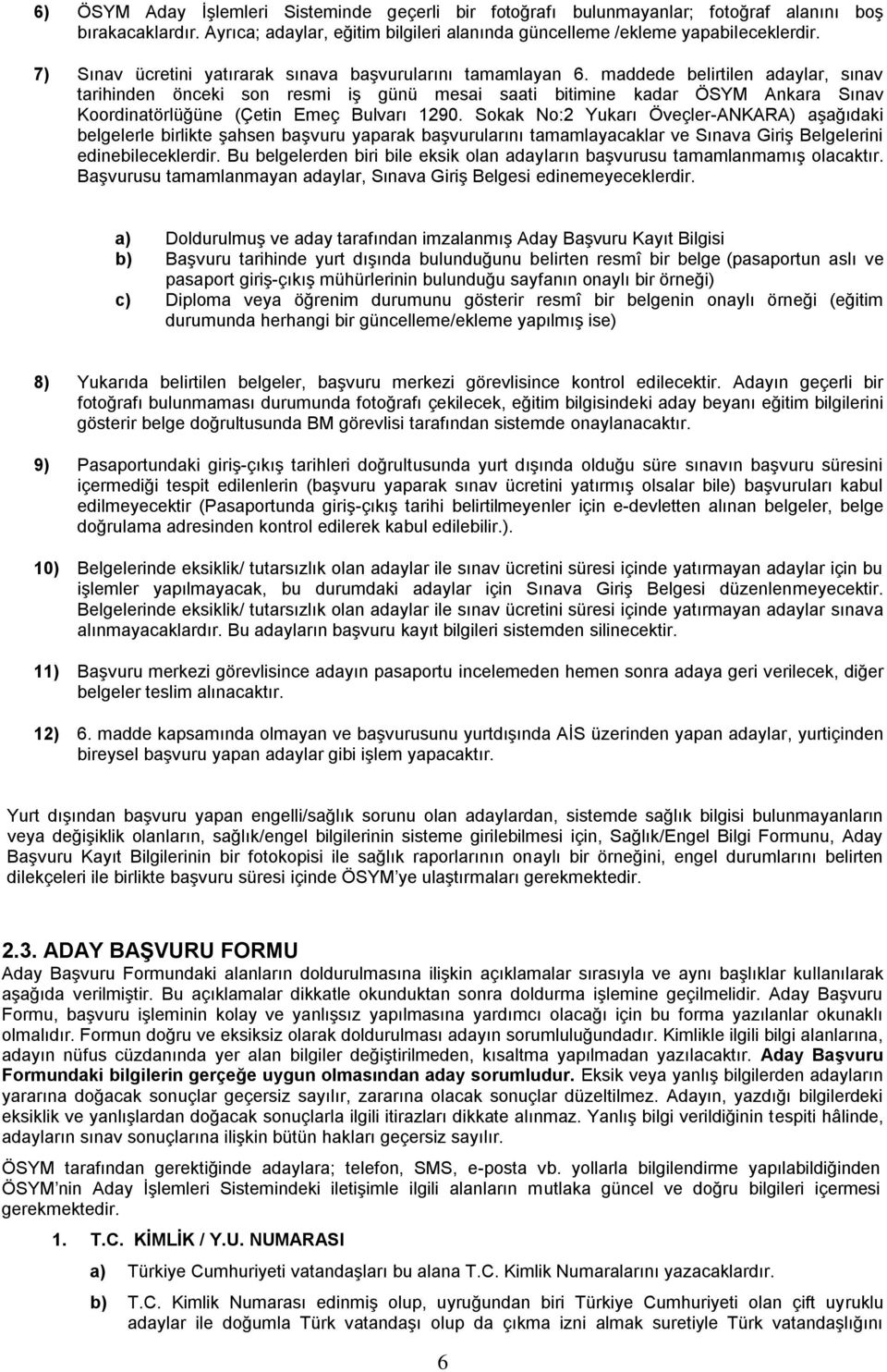 maddede belirtilen adaylar, sınav tarihinden önceki son resmi iş günü mesai saati bitimine kadar ÖSYM Ankara Sınav Koordinatörlüğüne (Çetin Emeç Bulvarı 1290.