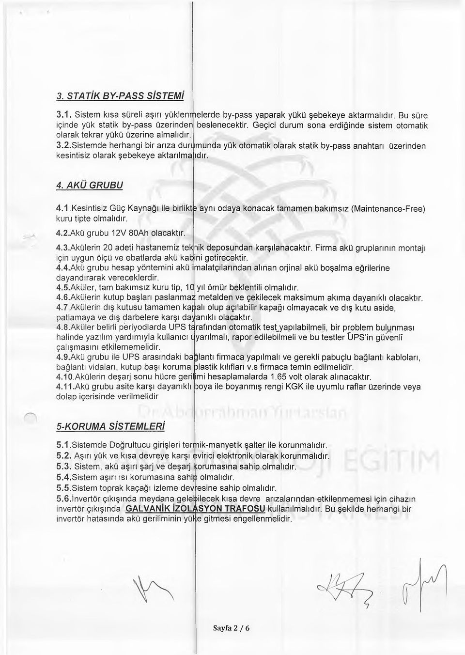 Sistemde herhangi bir arıza durı ı munda yük otomatik olarak statik by-pass anahtarı üzerinden kesintisiz olarak şebekeye aktarılma ıdır. 4. AKU GRUBU 4.1.