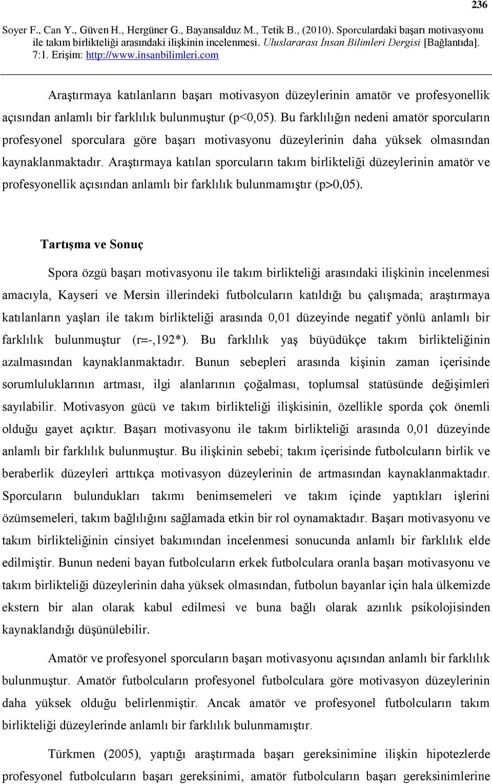 Araştırmaya katılan sporcuların takım birlikteliği düzeylerinin amatör ve profesyonellik açısından anlamlı bir farklılık bulunmamıştır (p>0,05).