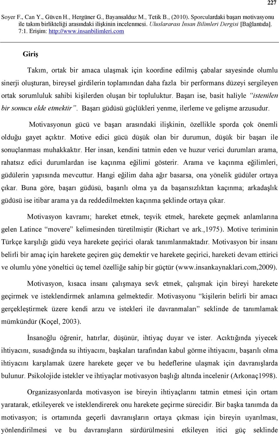 Motivasyonun gücü ve başarı arasındaki ilişkinin, özellikle sporda çok önemli olduğu gayet açıktır. Motive edici gücü düşük olan bir durumun, düşük bir başarı ile sonuçlanması muhakkaktır.