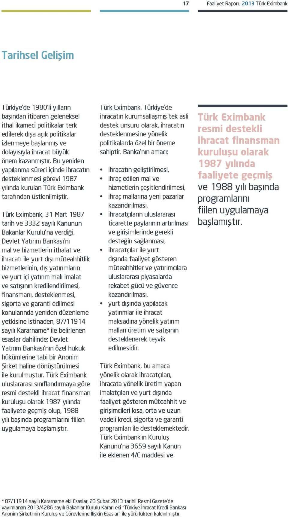 Türk Eximbank, 31 Mart 1987 tarih ve 3332 sayılı Kanunun Bakanlar Kurulu na verdiği, Devlet Yatırım Bankası nı mal ve hizmetlerin ithalat ve ihracatı ile yurt dışı müteahhitlik hizmetlerinin, dış