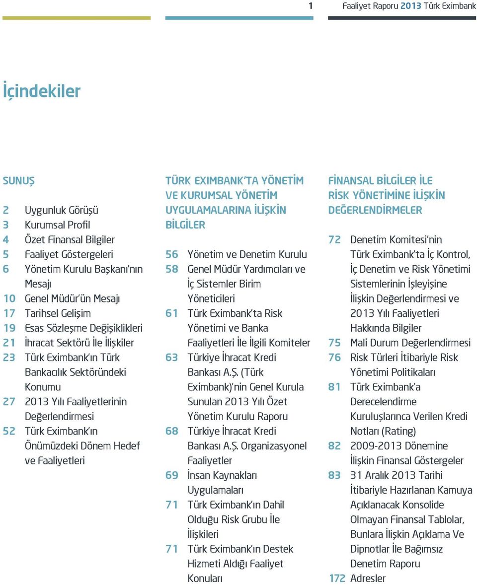 Türk Eximbank ın Önümüzdeki Dönem Hedef ve Faaliyetleri TÜRK EXIMBANK TA YÖNETİM VE KURUMSAL YÖNETİM UYGULAMALARINA İLİŞKİN BİLGİLER 56 Yönetim ve Denetim Kurulu 58 Genel Müdür Yardımcıları ve İç