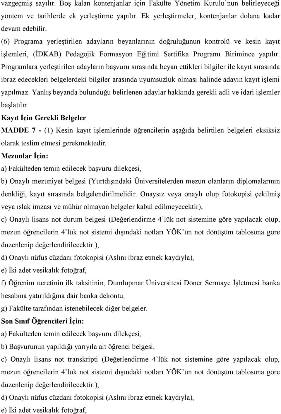 Programlara yerleştirilen adayların başvuru sırasında beyan ettikleri bilgiler ile kayıt sırasında ibraz edecekleri belgelerdeki bilgiler arasında uyumsuzluk olması halinde adayın kayıt işlemi