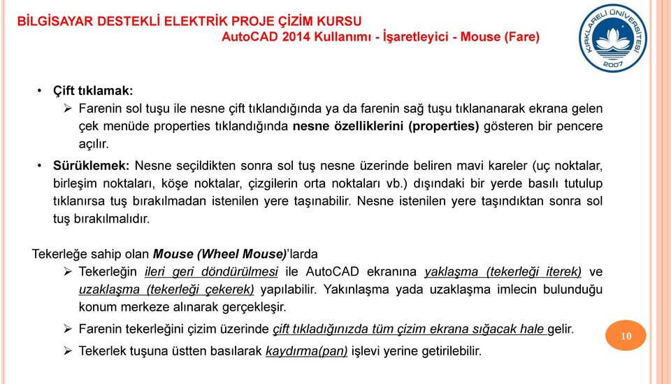 Sürüklemek: Nesne seçildikten sonra sol tuş nesne üzerinde beliren mavi kareler (uç noktalar, birleşim noktaları, köşe noktalar, çizgilerin orta noktaları vb.