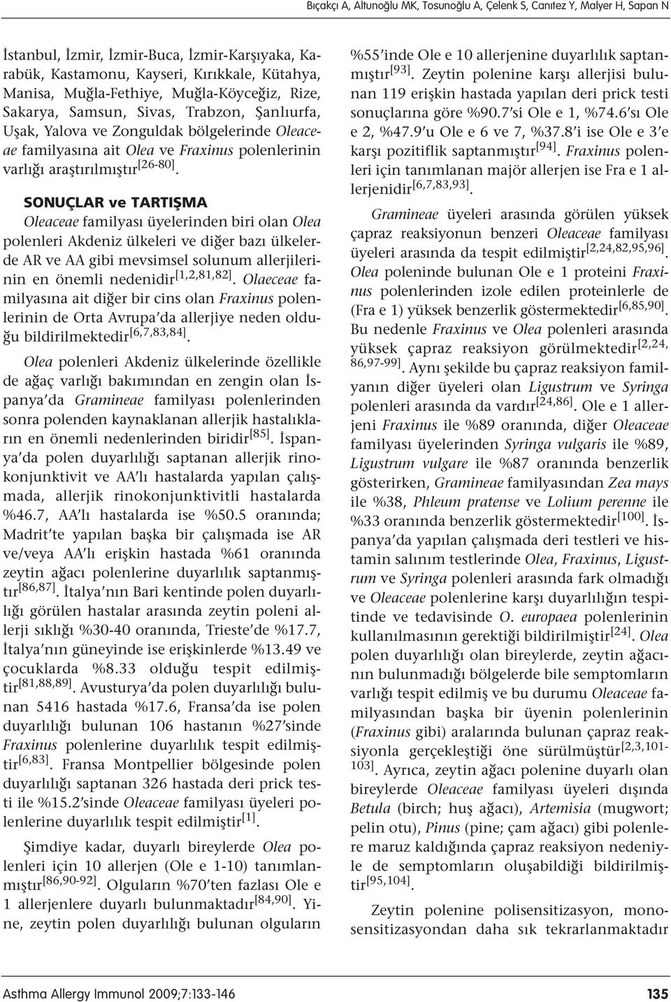 SONUÇLAR ve TARTIfiMA Oleaceae familyası üyelerinden biri olan Olea polenleri Akdeniz ülkeleri ve diğer bazı ülkelerde AR ve AA gibi mevsimsel solunum allerjilerinin en önemli nedenidir [1,2,81,82].