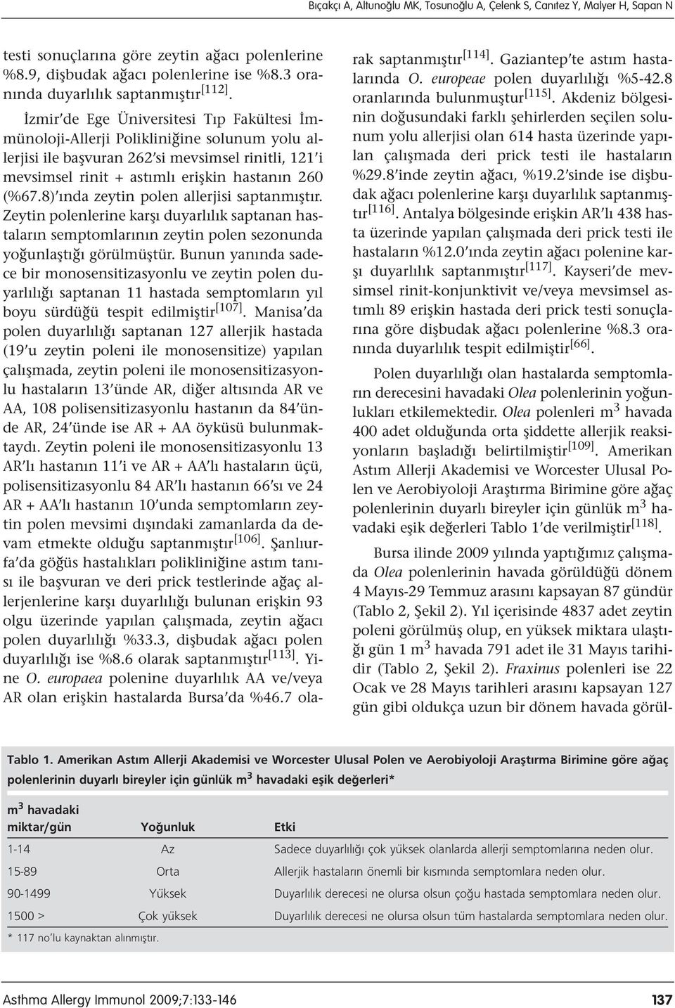 İzmir de Ege Üniversitesi Tıp Fakültesi İmmünoloji-Allerji Polikliniğine solunum yolu allerjisi ile başvuran 262 si mevsimsel rinitli, 121 i mevsimsel rinit + astımlı erişkin hastanın 260 (%67.